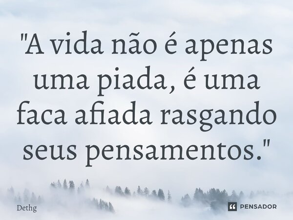 ⁠"A vida não é apenas uma piada, é uma faca afiada rasgando seus pensamentos."... Frase de Dethg.