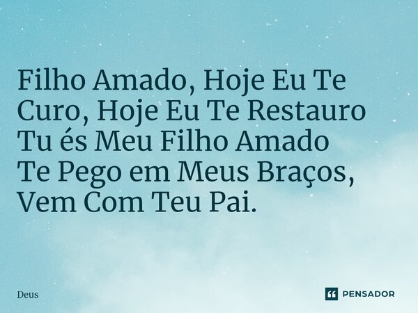 ⁠⁠Filho Amado, Hoje Eu Te Curo, Hoje Eu Te Restauro Tu és Meu Filho Amado Te Pego em Meus Braços, Vem Com Teu Pai.... Frase de Deus.