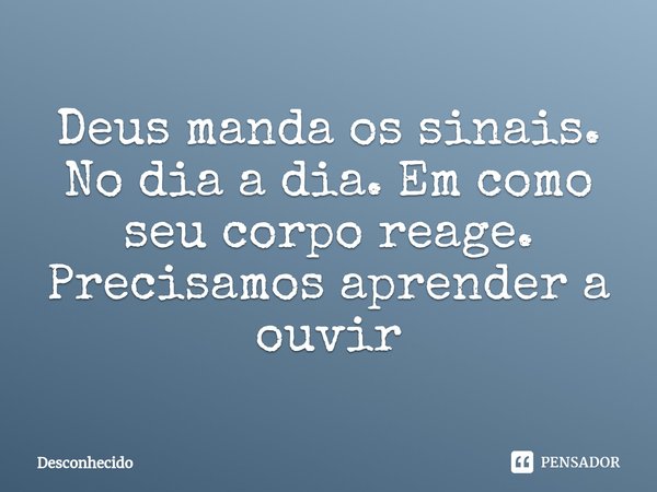 ⁠Deus manda os sinais. No dia a dia. Em como seu corpo reage. Precisamos aprender a ouvir