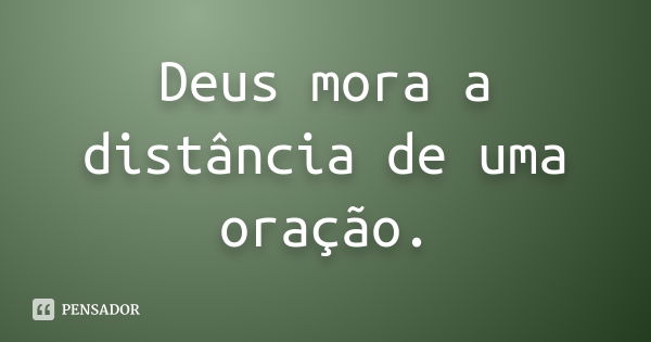 Deus mora a distância de uma oração.