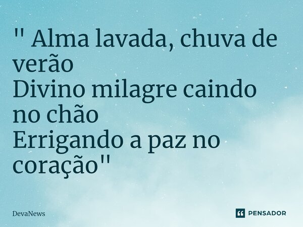 " Alma lavada, chuva de verão⁠ Divino milagre caindo no chão Errigando a paz no coração "... Frase de DevaNews.