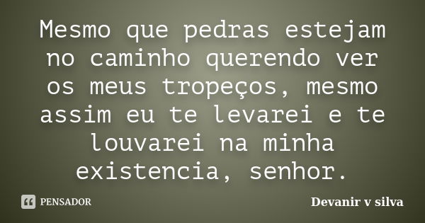 Mesmo que pedras estejam no caminho... Devanir V Silva - Pensador