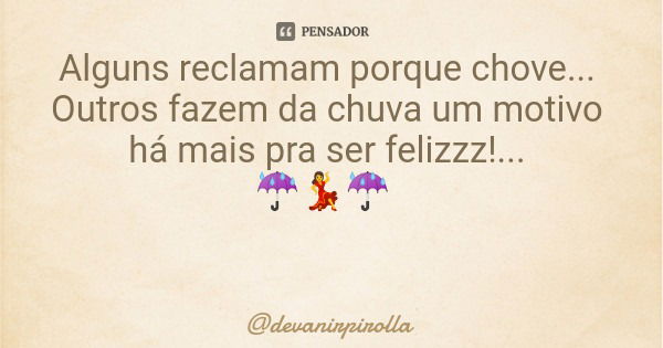 Alguns reclamam porque chove... Outros fazem da chuva um motivo há mais pra ser felizzz!... ☔💃☔... Frase de devanirpirolla.