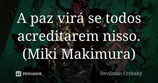 A paz virá se todos acreditarem nisso. (Miki Makimura)... Frase de Devilman Crybaby.