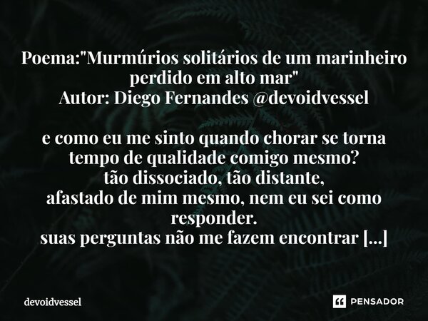 ⁠Poema: "Murmúrios solitários de um marinheiro perdido em alto mar" Autor: Diego Fernandes @devoidvessel e como eu me sinto quando chorar se torna tem... Frase de devoidvessel.