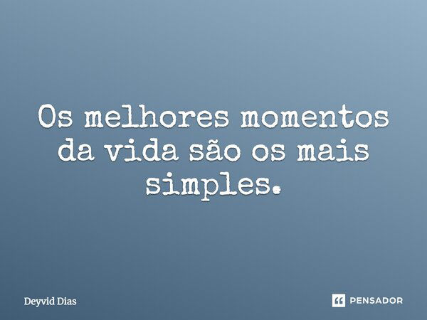 Os melhores momentos da vida são os mais simples.... Frase de Deyvid Dias.