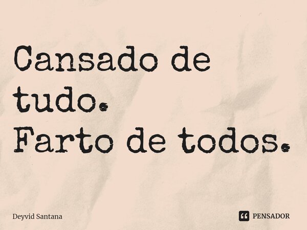 Cansado de tudo. Farto de todos.⁠... Frase de Deyvid Santana.