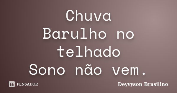 Chuva Barulho no telhado Sono não vem.... Frase de Deyvyson Brasilino.