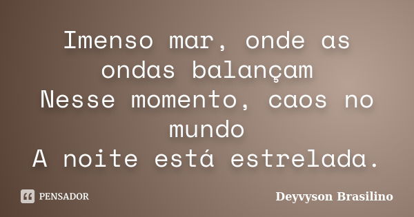 Imenso mar, onde as ondas balançam Nesse momento, caos no mundo A noite está estrelada.... Frase de Deyvyson Brasilino.