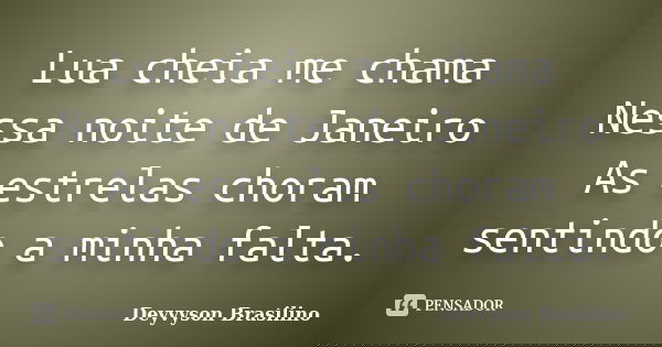 Lua cheia me chama Nessa noite de Janeiro As estrelas choram sentindo a minha falta.... Frase de Deyvyson Brasilino.