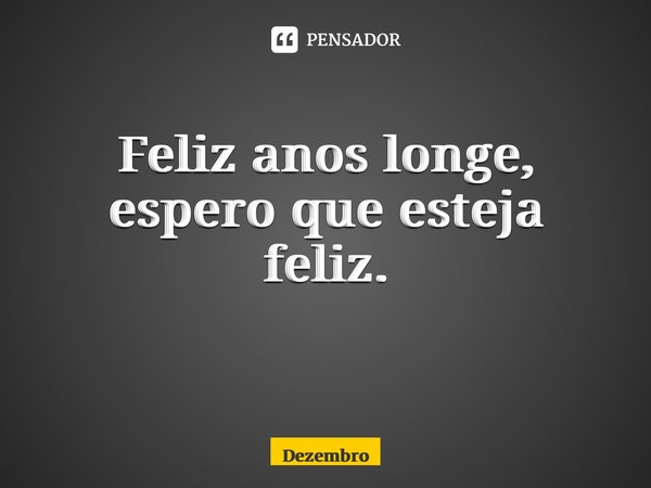 Feliz anos longe, espero que esteja feliz. ⁠... Frase de Dezembro.