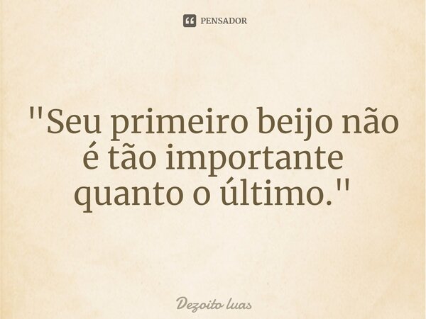 ⁠"Seu primeiro beijo não é tão importante quanto o último."... Frase de Dezoito luas.