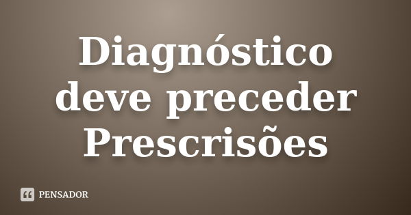 Diagnóstico deve preceder Prescrisões