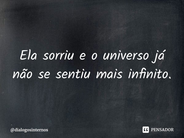 ⁠Ela sorriu e o universo já não se sentiu mais infinito.... Frase de dialogosinternos.