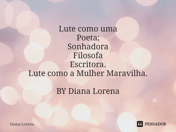 ⁠Lute como uma Poeta; Sonhadora Filosofa Escritora.
Lute como a Mulher Maravilha. BY Diana Lorena... Frase de Diana Lorena.