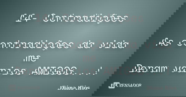 14- Contradições As contradições da vida me Deram vários AMIGOS...!... Frase de Diana Rios.
