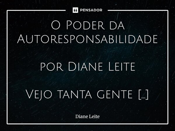 O Poder da Auto responsabilidade por Diane Leite Vejo tanta gente apontando o dedo. Tanta gente que esqueceu que tem três dedos voltados pra si. É sempre o out... Frase de Diane Leite.