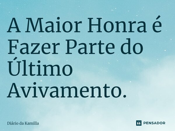 ⁠A Maior Honra é Fazer Parte do Último Avivamento.... Frase de Diário da Kamilla.
