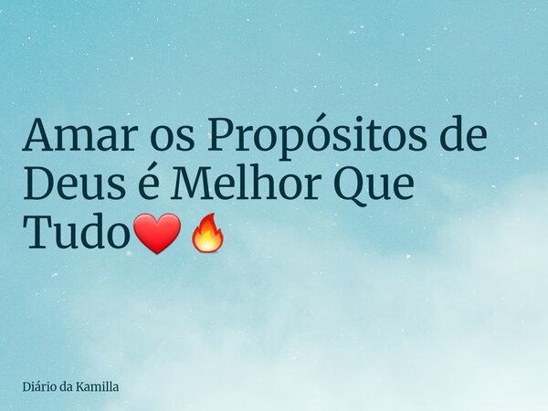⁠Amar os Propósitos de Deus é Melhor Que Tudo❤️‍🔥... Frase de Diário da Kamilla.