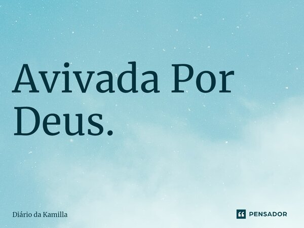 ⁠Avivada Por Deus.... Frase de Diário da Kamilla.