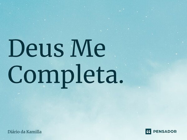 Deus Me Completa.... Frase de Diário da Kamilla.