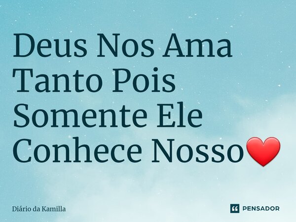 ⁠Deus Nos Ama Tanto Pois Somente Ele Conhece Nosso❤... Frase de Diário da Kamilla.