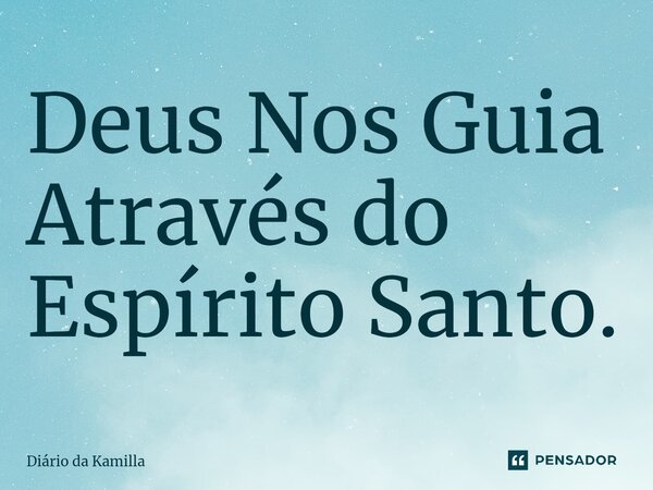 ⁠⁠Deus Nos Guia Através do Espírito Santo.... Frase de Diário da Kamilla.