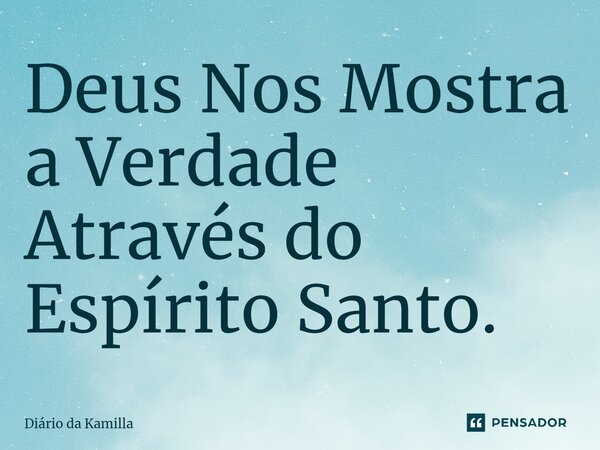 ⁠Deus Nos Mostra a Verdade Através do Espírito Santo.... Frase de Diário da Kamilla.