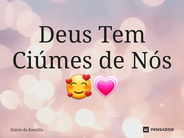 ⁠Deus Tem Ciúmes de Nós 🥰💗... Frase de Diário da Kamilla.