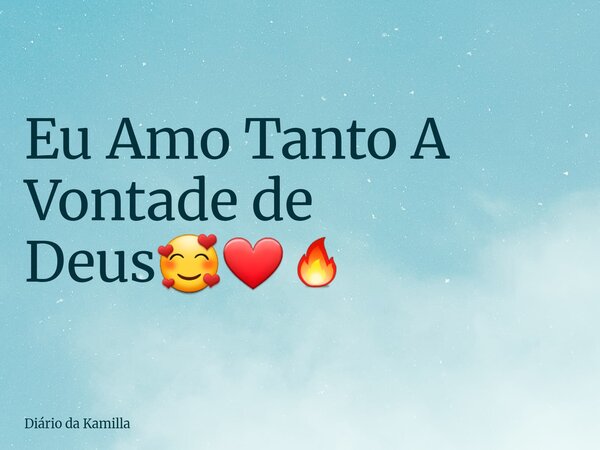 Eu Amo Tanto A Vontade de Deus🥰❤️‍🔥... Frase de Diário da Kamilla.