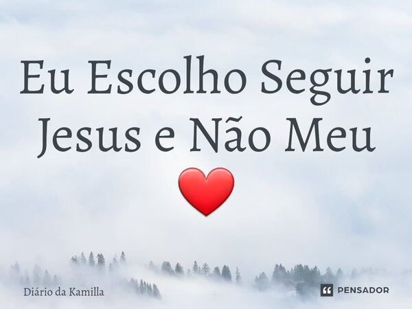 ⁠Eu Escolho Seguir Jesus e Não Meu ❤... Frase de Diário da Kamilla.