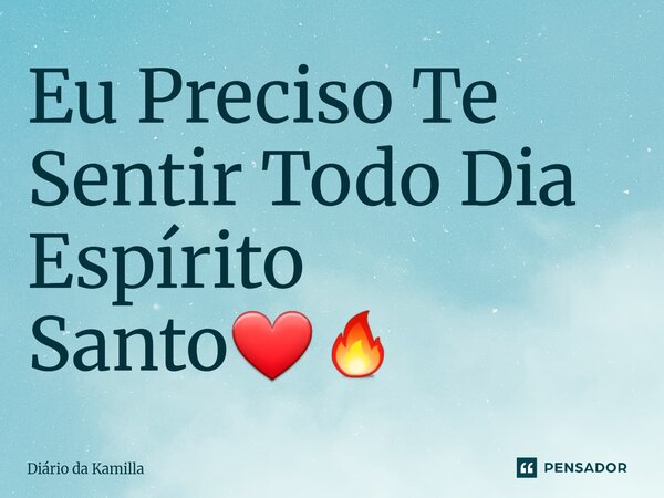 ⁠Eu Preciso Te Sentir Todo Dia Espírito Santo❤‍🔥... Frase de Diário da Kamilla.