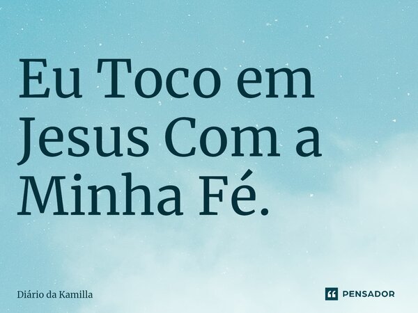 ⁠Eu Toco em Jesus Com a Minha Fé.... Frase de Diário da Kamilla.