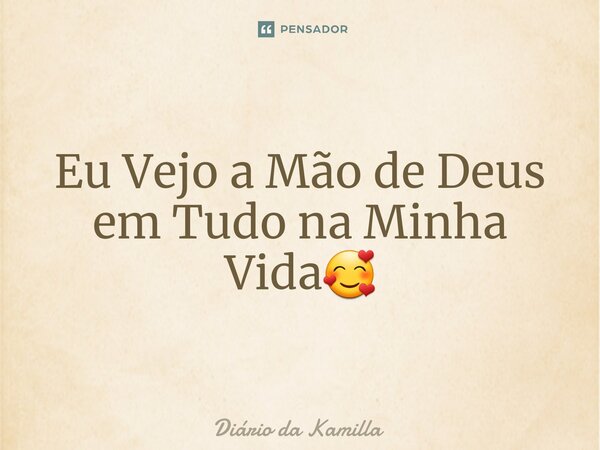 ⁠Eu Vejo a Mão de Deus em Tudo na Minha Vida🥰... Frase de Diário da Kamilla.