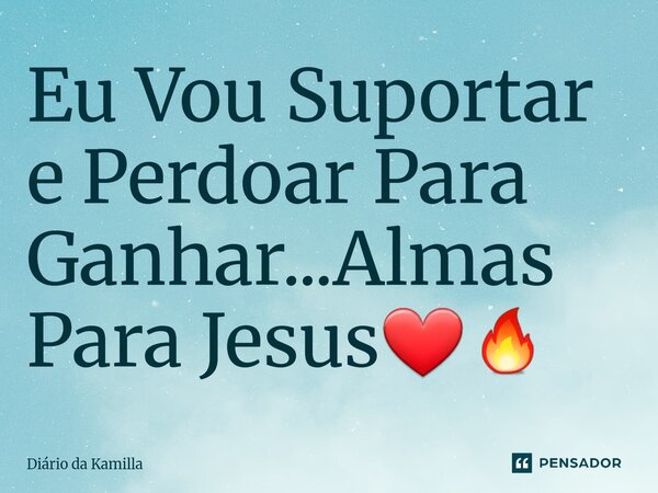 ⁠Eu Vou Suportar e Perdoar Para Ganhar...Almas Para Jesus❤‍🔥... Frase de Diário da Kamilla.