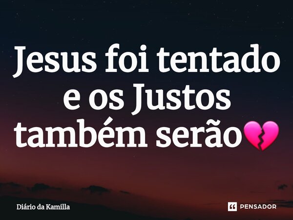⁠Jesus foi tentado e os Justos também serão💔... Frase de Diário da Kamilla.