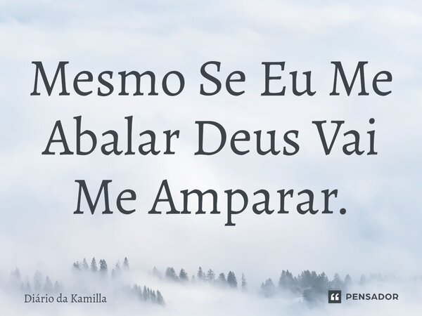 ⁠Mesmo Se Eu Me Abalar Deus Vai Me Amparar.... Frase de Diário da Kamilla.