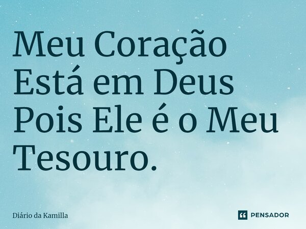 ⁠Meu Coração Está em Deus Pois Ele é o Meu Tesouro.... Frase de Diário da Kamilla.