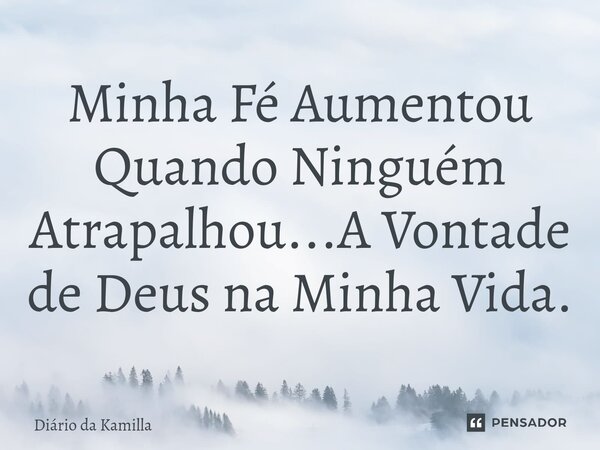 ⁠Minha Fé Aumentou Quando Ninguém Atrapalhou...A Vontade de Deus na Minha Vida.... Frase de Diário da Kamilla.