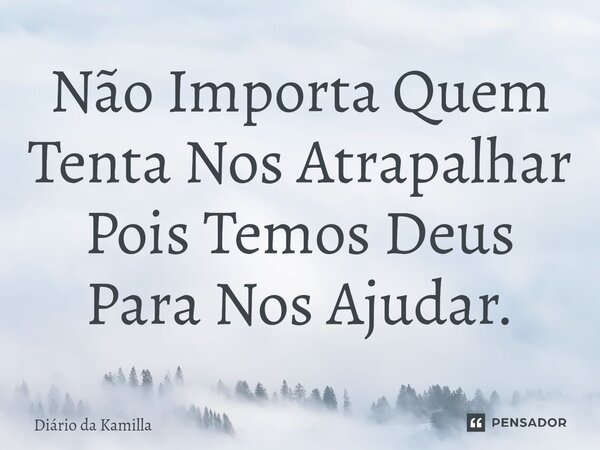 ⁠Não Importa Quem Tenta Nos Atrapalhar Pois Temos Deus Para Nos Ajudar.... Frase de Diário da Kamilla.