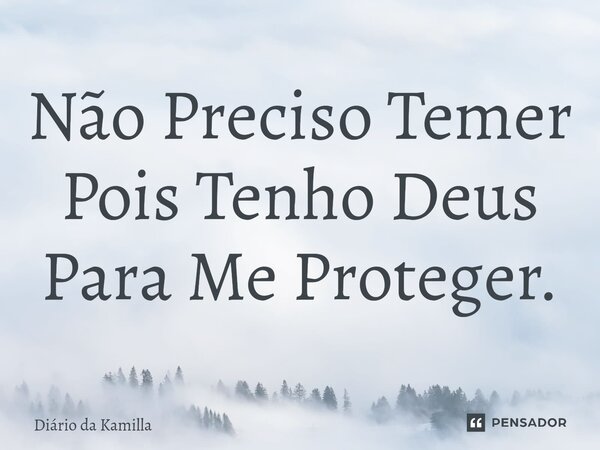 ⁠Não Preciso Temer Pois Tenho Deus Para Me Proteger.... Frase de Diário da Kamilla.