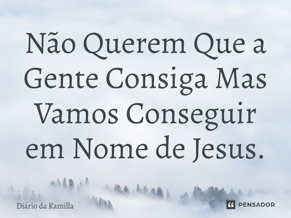 ⁠Não Querem Que a Gente Consiga Mas Vamos Conseguir em Nome de Jesus.... Frase de Diário da Kamilla.