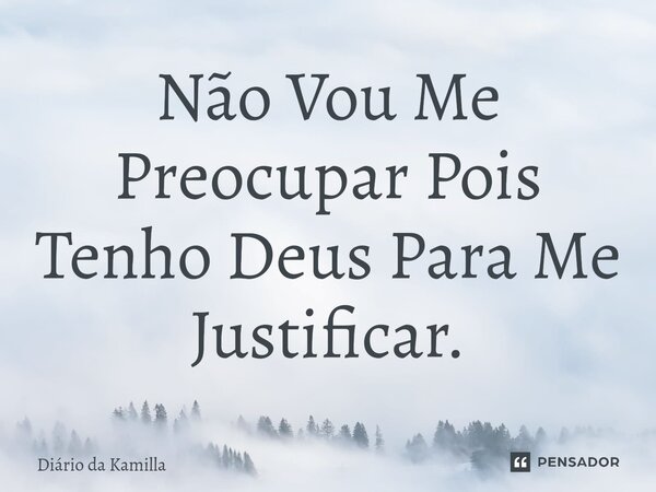 ⁠Não Vou Me Preocupar Pois Tenho Deus Para Me Justificar.... Frase de Diário da Kamilla.