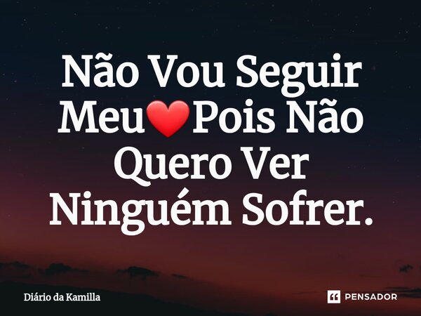 ⁠Não Vou Seguir Meu❤Pois Não Quero Ver Ninguém Sofrer.... Frase de Diário da Kamilla.