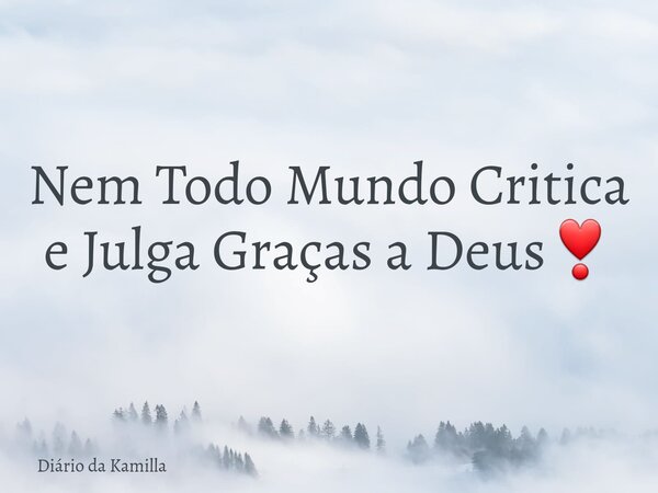 Nem Todo Mundo Critica e Julga Graças a Deus❣... Frase de Diário da Kamilla.