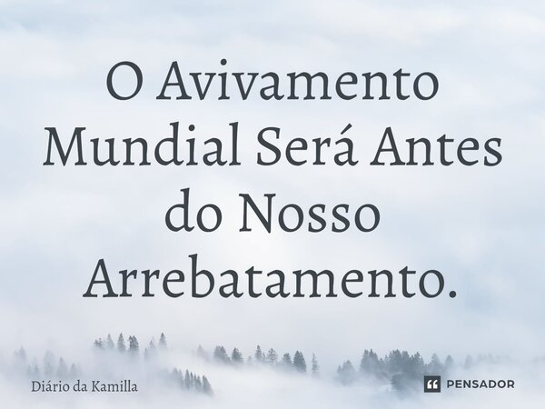 ⁠O Avivamento Mundial Será Antes do Nosso Arrebatamento.... Frase de Diário da Kamilla.