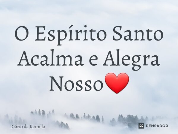 ⁠O Espírito Santo Acalma e Alegra Nosso❤️... Frase de Diário da Kamilla.