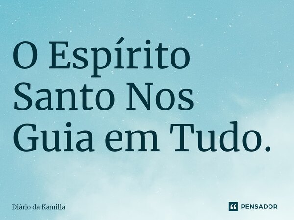 ⁠O Espírito Santo Nos Guia em Tudo.... Frase de Diário da Kamilla.
