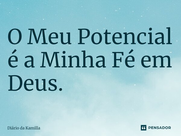 ⁠O Meu Potencial é a Minha Fé em Deus.... Frase de Diário da Kamilla.