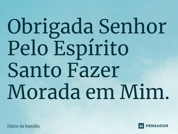 Obrigada Senhor Pelo Espírito Santo Fazer Morada em Mim.⁠... Frase de Diário da Kamilla.